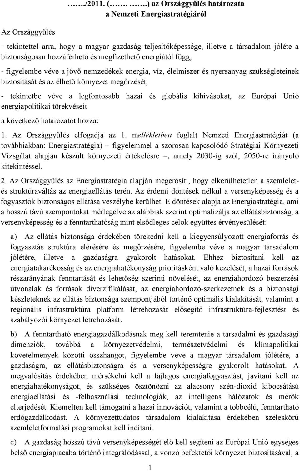 megfizethető energiától függ, - figyelembe véve a jövő nemzedékek energia, víz, élelmiszer és nyersanyag szükségleteinek biztosítását és az élhető környezet megőrzését, - tekintetbe véve a