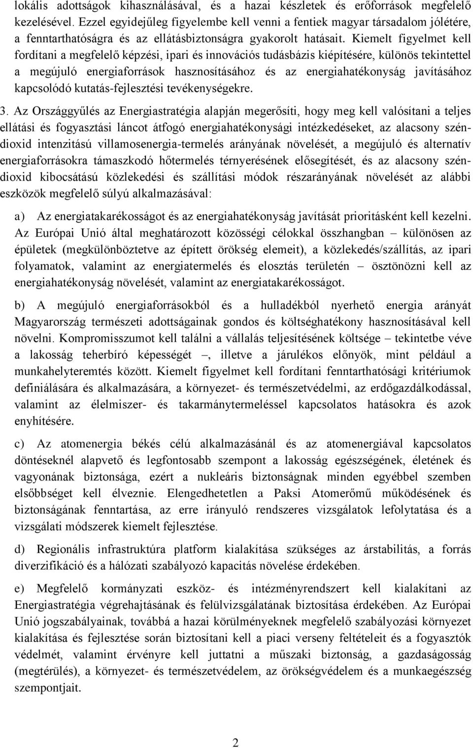 Kiemelt figyelmet kell fordítani a megfelelő képzési, ipari és innovációs tudásbázis kiépítésére, különös tekintettel a megújuló energiaforrások hasznosításához és az energiahatékonyság javításához