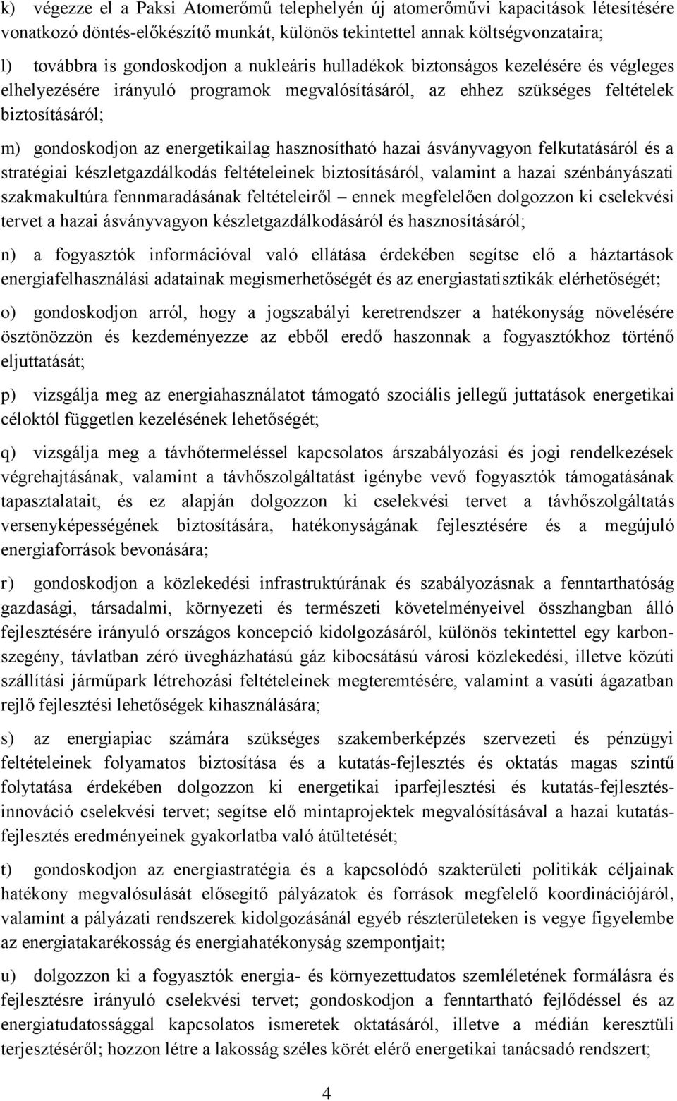 hasznosítható hazai ásványvagyon felkutatásáról és a stratégiai készletgazdálkodás feltételeinek biztosításáról, valamint a hazai szénbányászati szakmakultúra fennmaradásának feltételeiről ennek