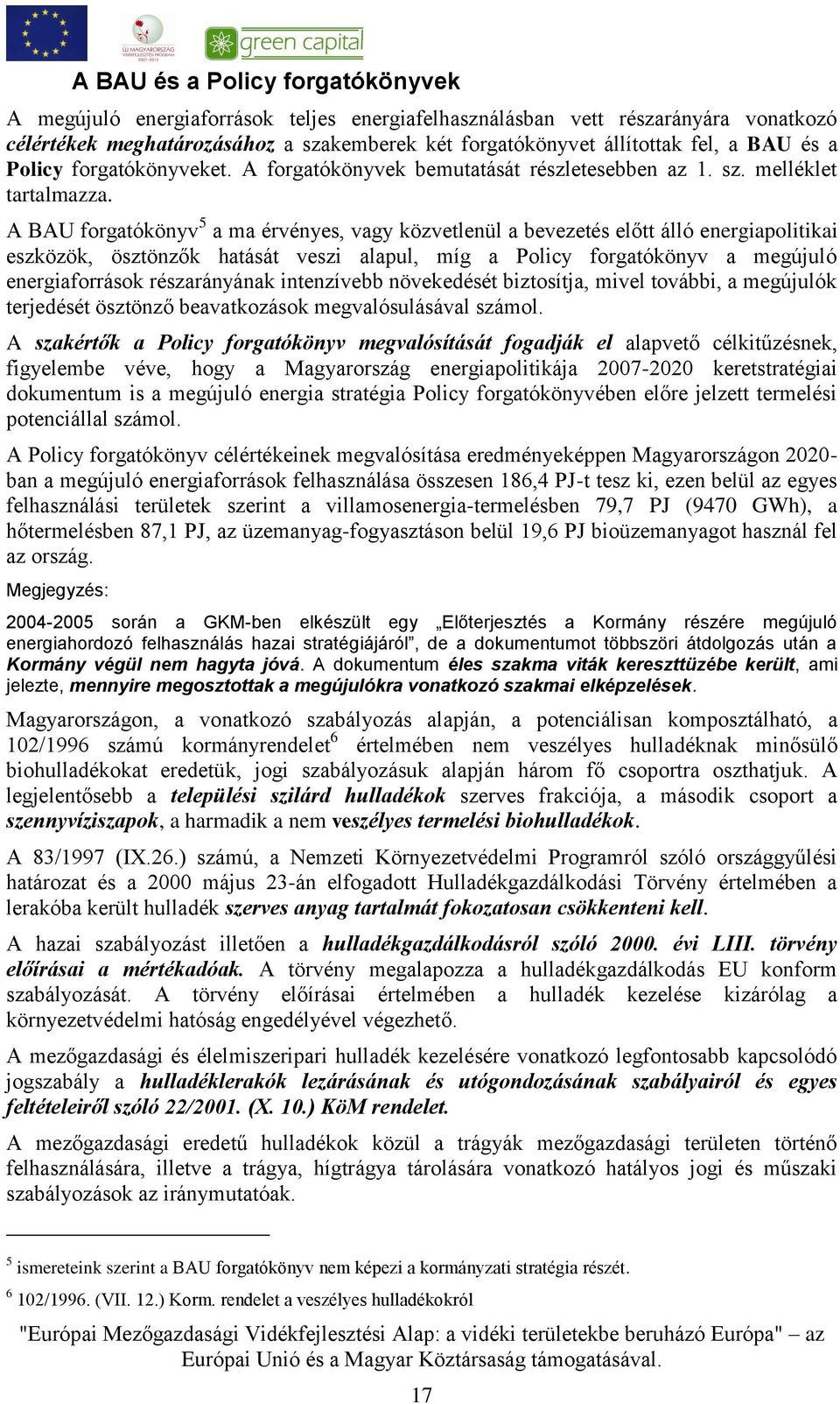 A BAU forgatókönyv 5 a ma érvényes, vagy közvetlenül a bevezetés előtt álló energiapolitikai eszközök, ösztönzők hatását veszi alapul, míg a Policy forgatókönyv a megújuló energiaforrások