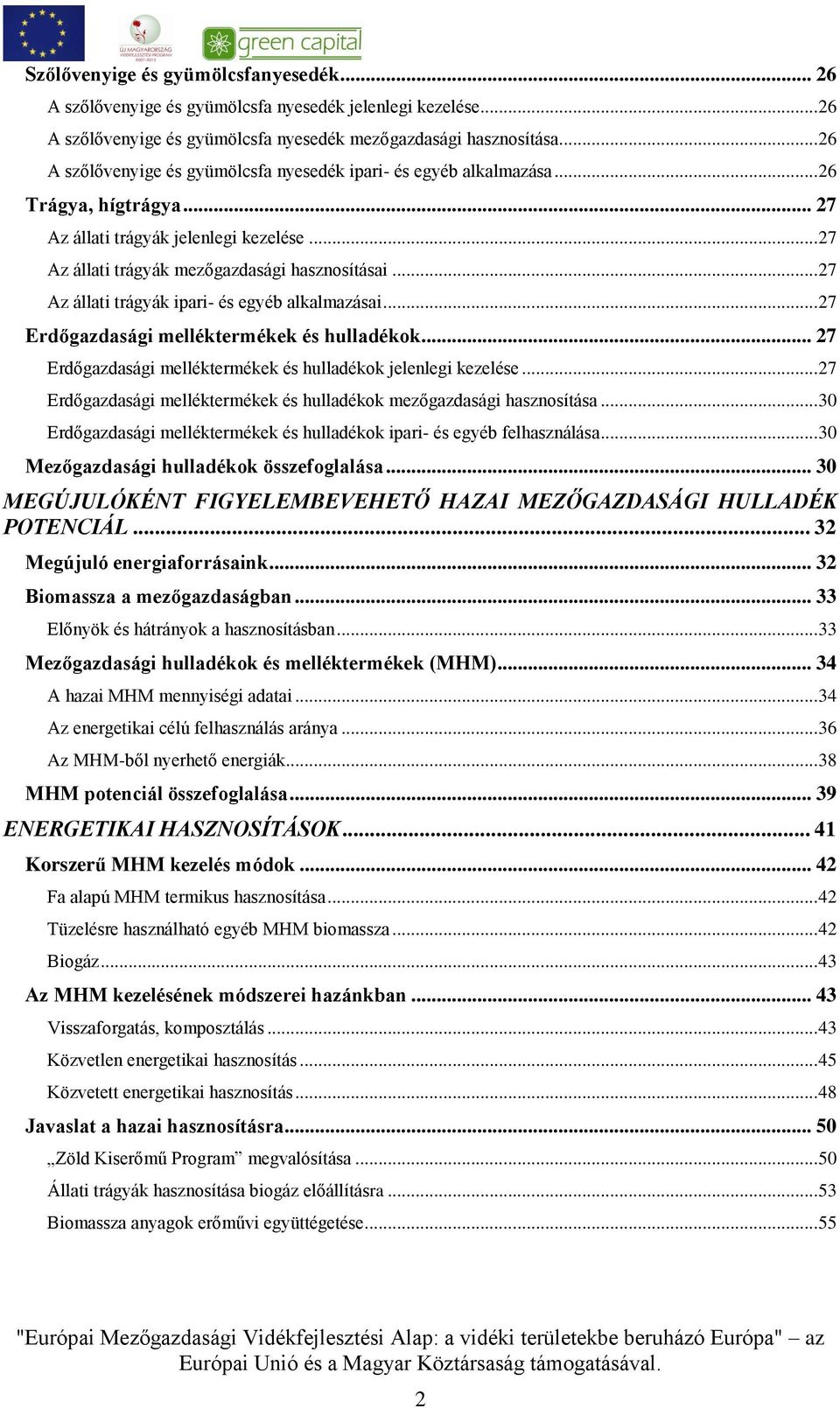 .. 27 Az állati trágyák ipari- és egyéb alkalmazásai... 27 Erdőgazdasági melléktermékek és hulladékok... 27 Erdőgazdasági melléktermékek és hulladékok jelenlegi kezelése.