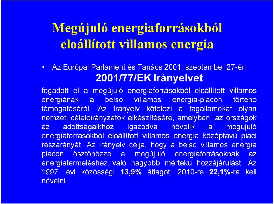 Az Irányelv kötelezi a tagállamokat olyan nemzeti céleloirányzatok elkészítésére, amelyben, az országok az adottságaikhoz igazodva növelik a megújuló energiaforrásokból