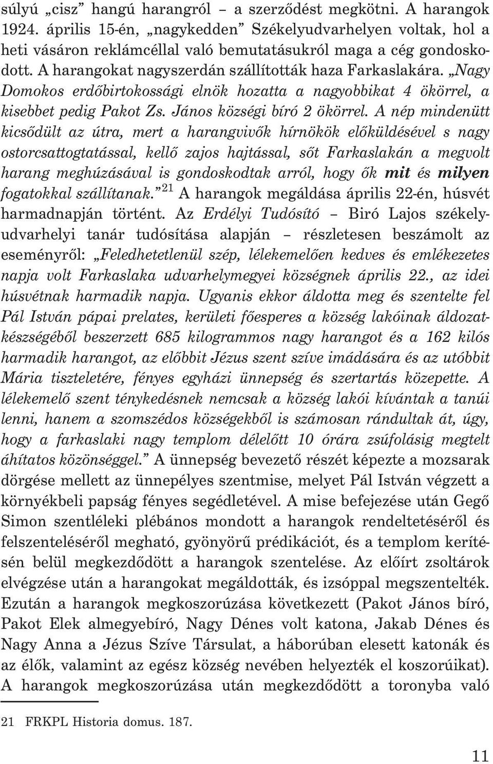 A nép mindenütt kicsõdült az útra, mert a harangvivõk hírnökök elõküldésével s nagy ostorcsattogtatással, kellõ zajos hajtással, sõt Farkaslakán a megvolt harang meghúzásával is gondoskodtak arról,