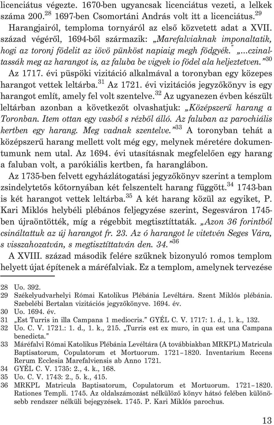 czinaltassák meg az harangot is, az faluba be vigyek io födel ala heljeztetven. 30 Az 1717. évi püspöki vizitáció alkalmával a toronyban egy közepes harangot vettek leltárba. 31 Az 1721.