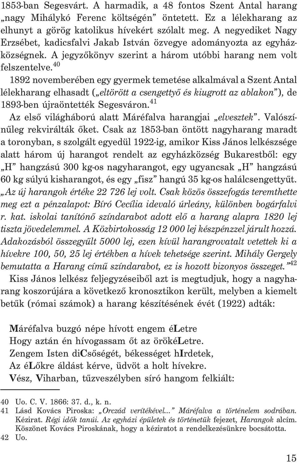 40 1892 novemberében egy gyermek temetése alkalmával a Szent Antal lélekharang elhasadt ( eltörött a csengettyõ és kiugrott az ablakon ), de 1893-ben újraöntették Segesváron.