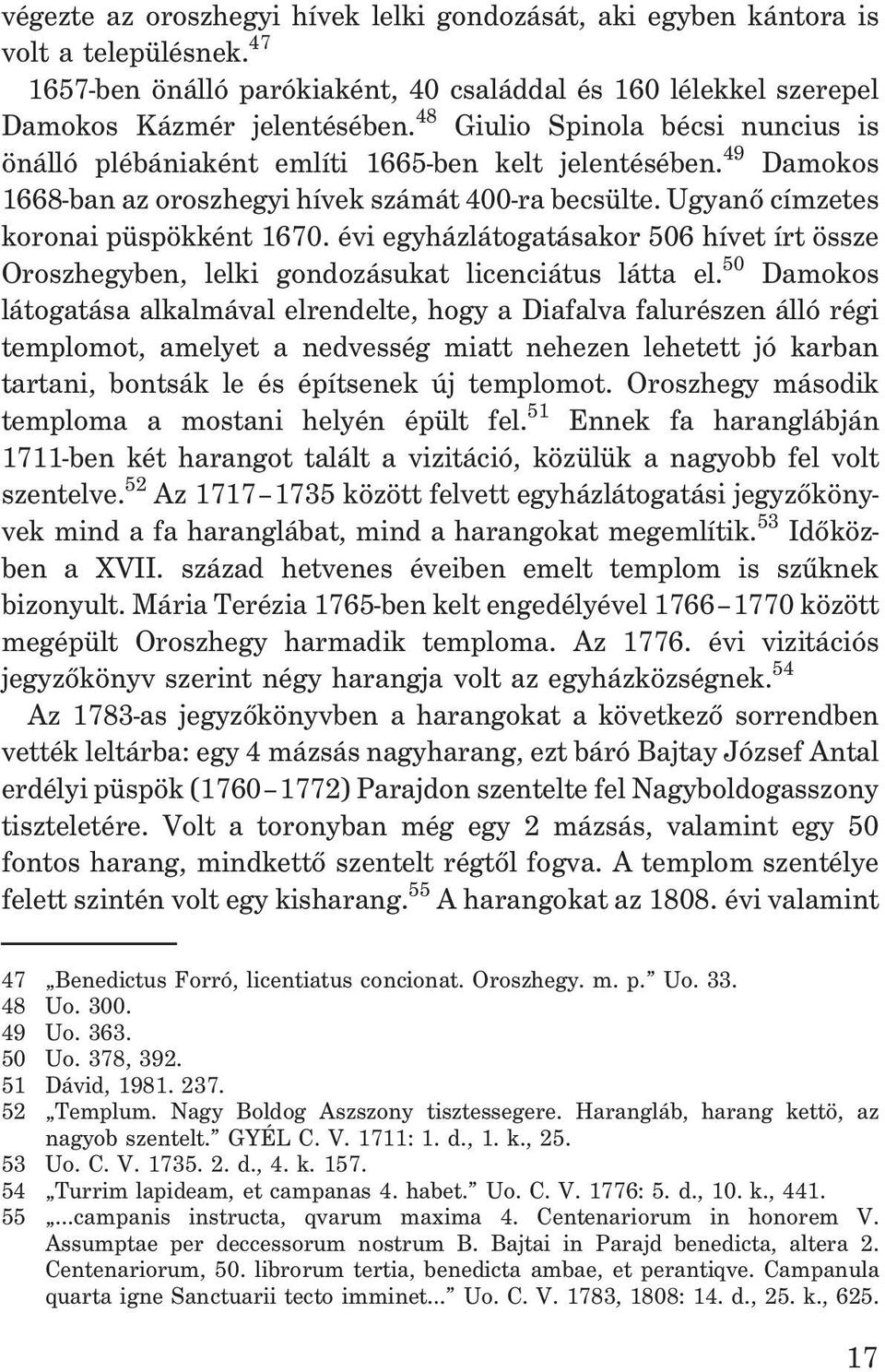 évi egyházlátogatásakor 506 hívet írt össze Oroszhegyben, lelki gondozásukat licenciátus látta el.