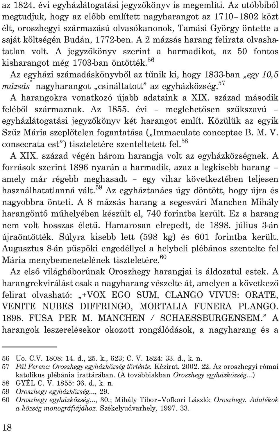 A 2 mázsás harang felirata olvashatatlan volt. A jegyzõkönyv szerint a harmadikot, az 50 fontos kisharangot még 1703-ban öntötték.