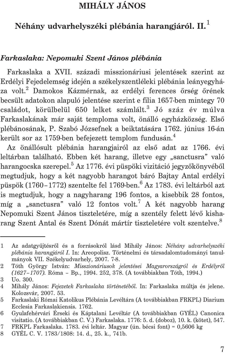 2 Damokos Kázmérnak, az erdélyi ferences õrség õrének becsült adatokon alapuló jelentése szerint e filia 1657-ben mintegy 70 családot, körülbelül 650 lelket számlált.