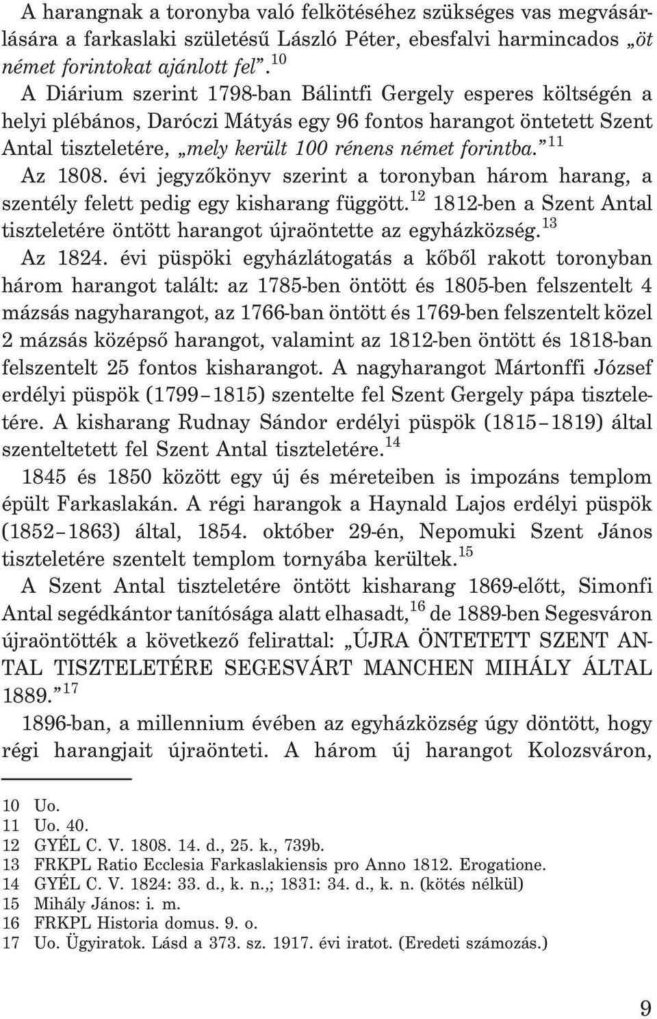 11 Az 1808. évi jegyzõkönyv szerint a toronyban három harang, a szentély felett pedig egy kisharang függött. 12 1812-ben a Szent Antal tiszteletére öntött harangot újraöntette az egyházközség.