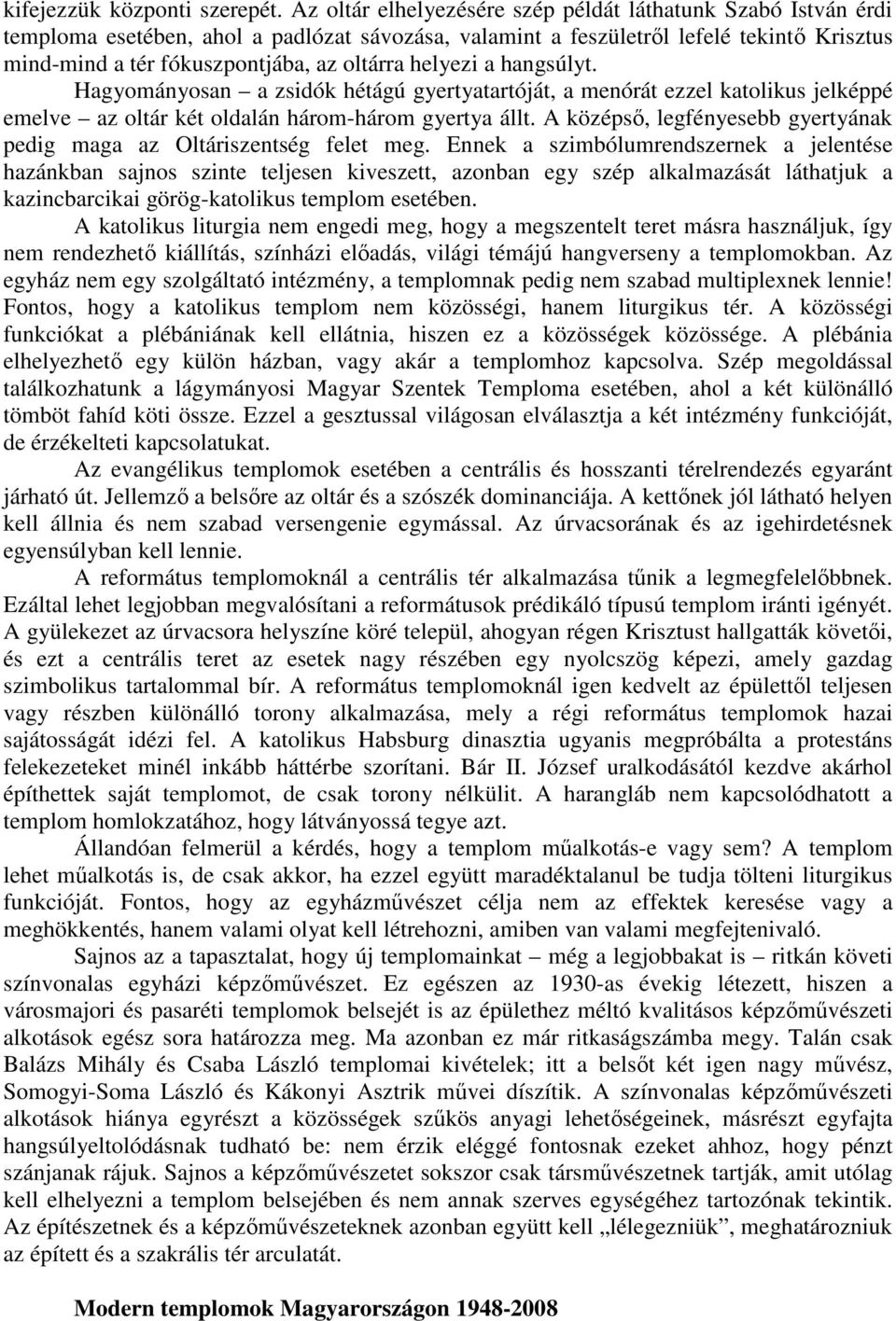 helyezi a hangsúlyt. Hagyományosan a zsidók hétágú gyertyatartóját, a menórát ezzel katolikus jelképpé emelve az oltár két oldalán három-három gyertya állt.