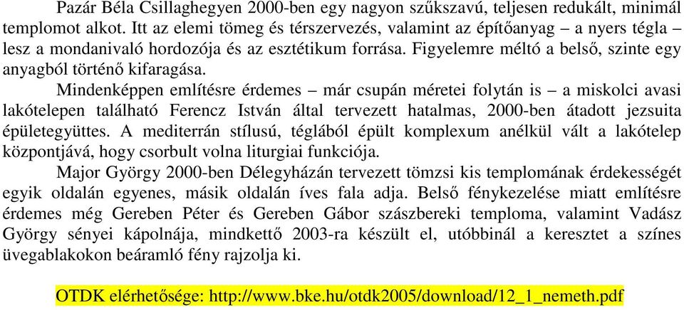 Mindenképpen említésre érdemes már csupán méretei folytán is a miskolci avasi lakótelepen található Ferencz István által tervezett hatalmas, 2000-ben átadott jezsuita épületegyüttes.