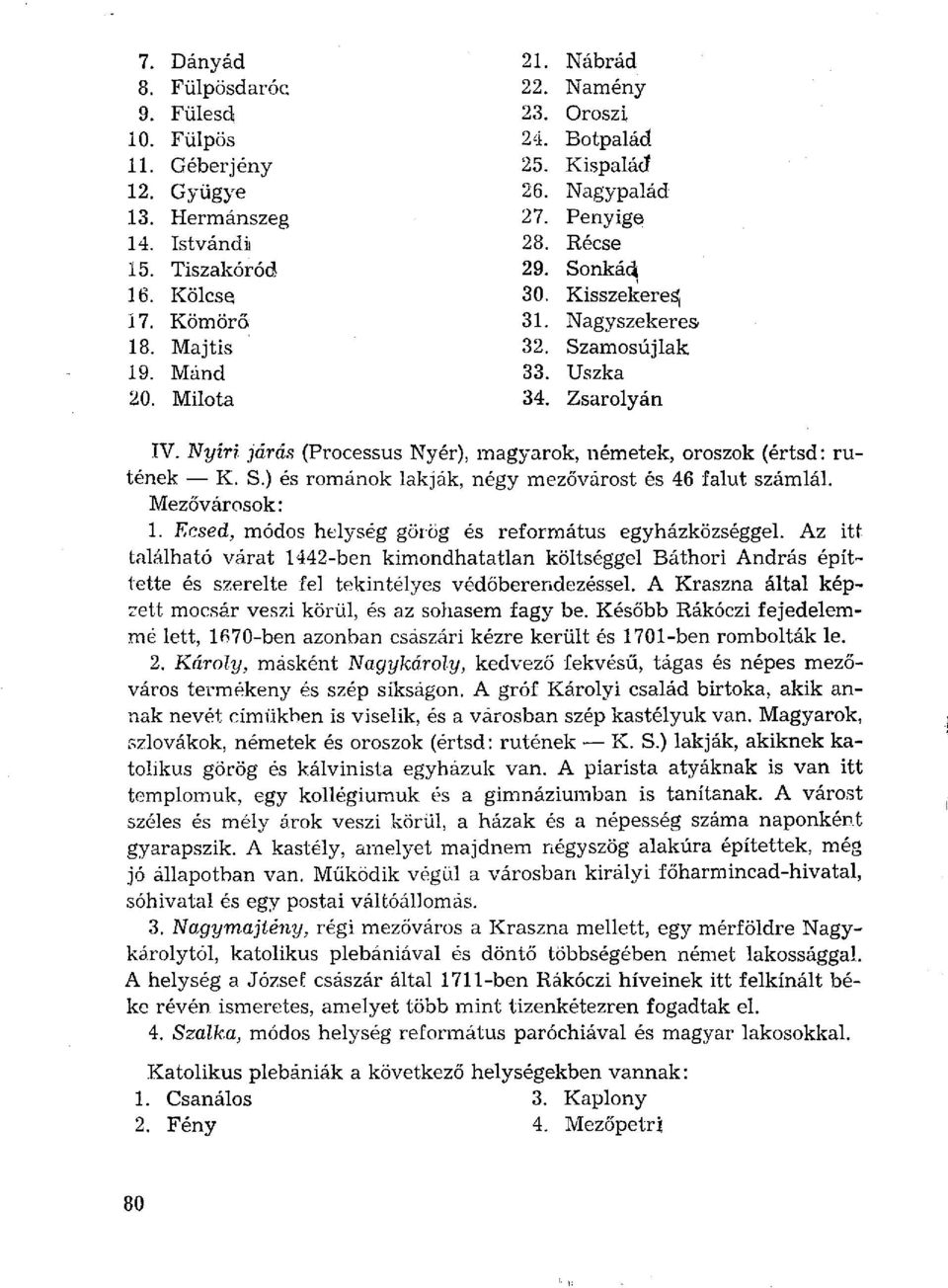 Nyíri járás (Frocessus Nyér), magyarok, németek, oroszok (értsd : rutének K. S.) románok lakják, négy mezővárost 46 falut számlál. Mezővárosok: 1.