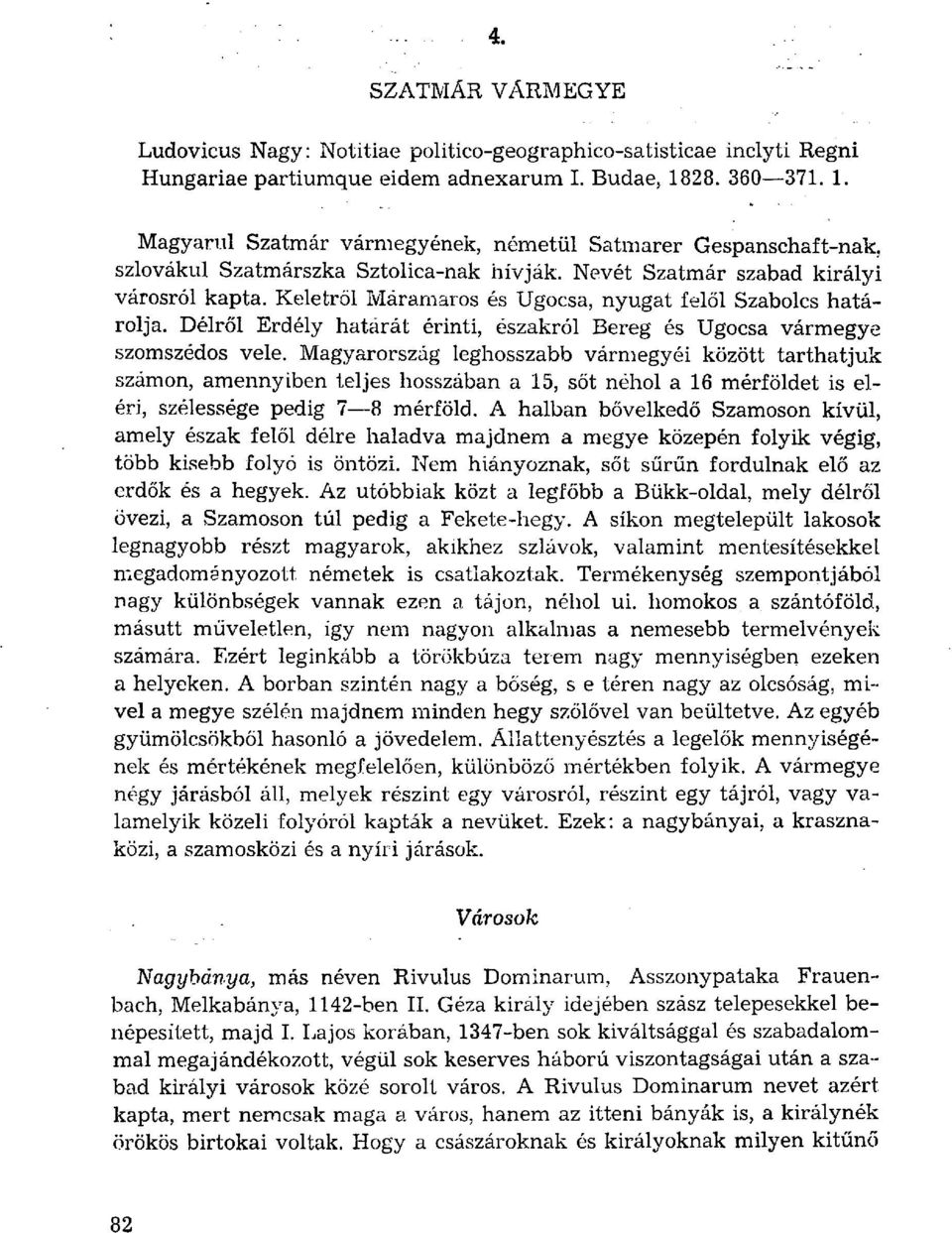 Keletről Máramaros Ugocsa, nyugat felől Szabolcs határolja. Délről Erdély határát érinti, zakról Bereg Ugocsa vármegye szomszédos vele.