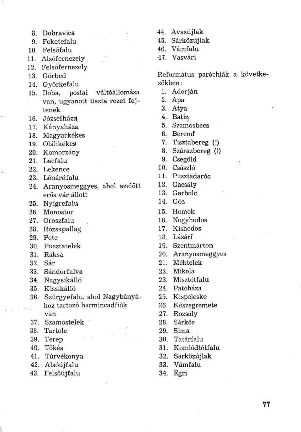 Rózsapallag 29. Pete 30. Pusztatelek 31. Ráksa 32. Sár 33. Sándorfalva 34. Nagysikálló 35. Kissikálló 36. Szürgyefalu, ahol Nagybányához tartozó harmincadfiók van 37. Szamostelek 38. Tartolc 39.