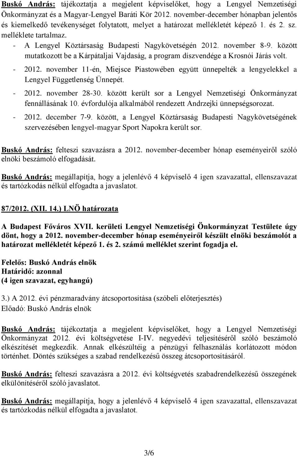 november 11-én, Miejsce Piastowében együtt ünnepelték a lengyelekkel a Lengyel Függetlenség Ünnepét. - 2012. november 28-30. között került sor a Lengyel Nemzetiségi Önkormányzat fennállásának 10.