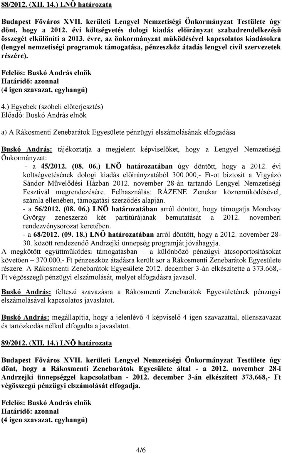 ) Egyebek (szóbeli előterjesztés) a) A Rákosmenti Zenebarátok Egyesülete pénzügyi elszámolásának elfogadása Önkormányzat: - a 45/2012. (08. 06.) LNÖ határozatában úgy döntött, hogy a 2012.