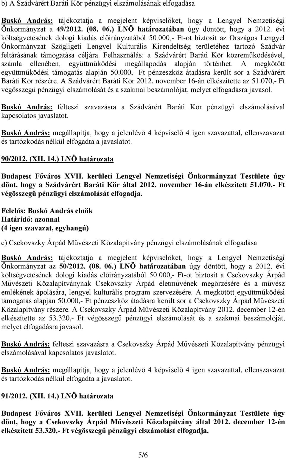 Felhasználás: a Szádvárért Baráti Kör közreműködésével, számla ellenében, együttműködési megállapodás alapján történhet. A megkötött együttműködési támogatás alapján 50.