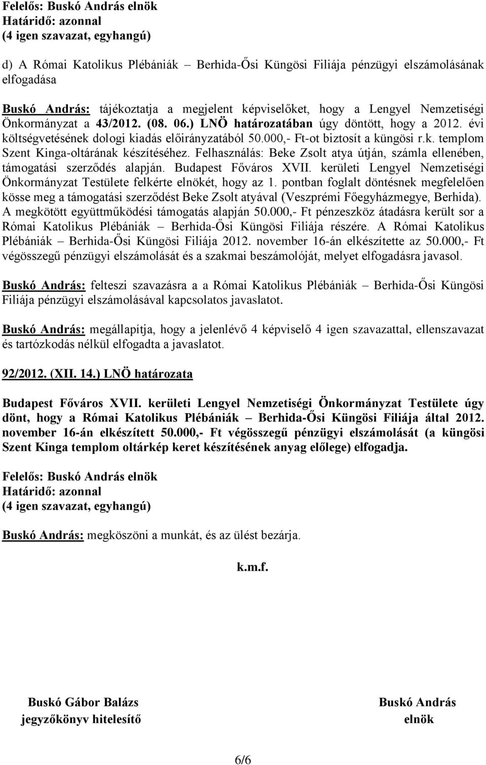 Felhasználás: Beke Zsolt atya útján, számla ellenében, támogatási szerződés alapján. Budapest Főváros XVII. kerületi Lengyel Nemzetiségi Önkormányzat Testülete felkérte elnökét, hogy az 1.