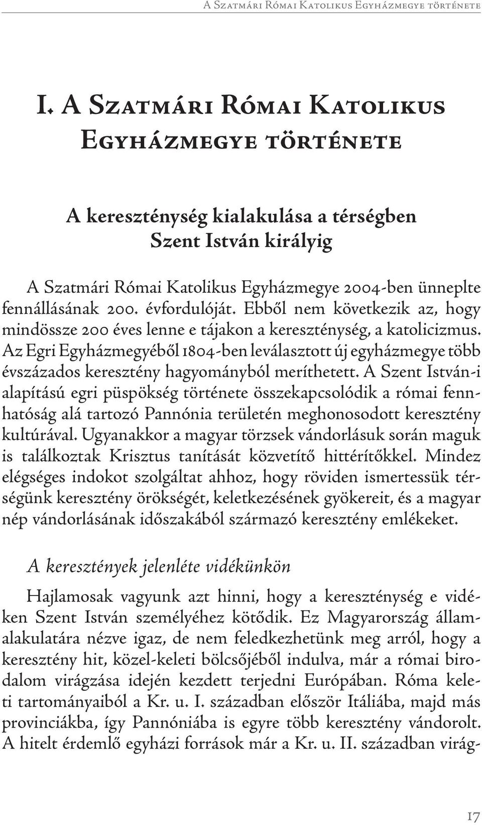 évfordulóját. Ebből nem követke zik az, hogy mindössze 200 éves lenne e tájakon a keresztény ség, a katoli cizmus.