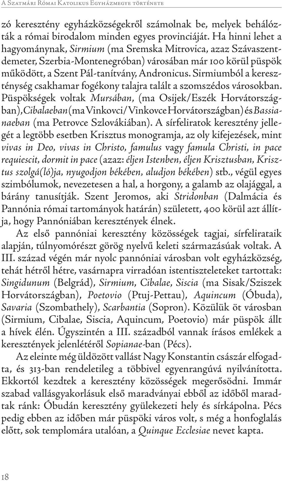 Sirmiumból a kereszténység csakhamar fogékony talajra talált a szomszédos váro sok ban.