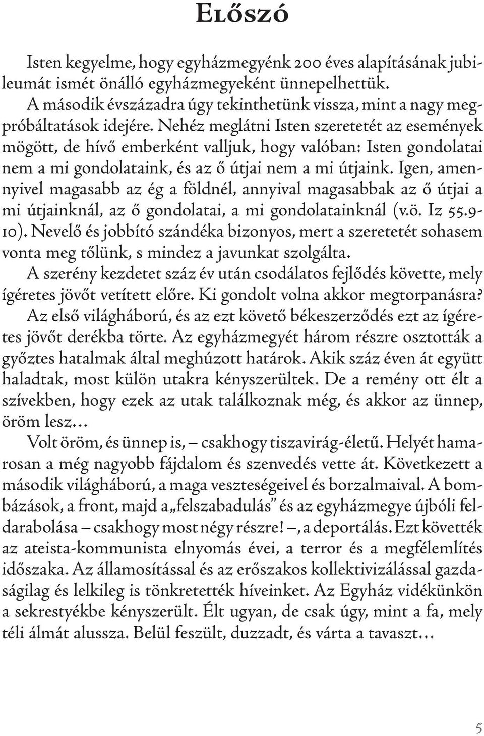 Nehéz meglátni Isten szeretetét az esemé nyek mögött, de hívő emberként valljuk, hogy valóban: Isten gondolatai nem a mi gondolataink, és az ő útjai nem a mi útjaink.