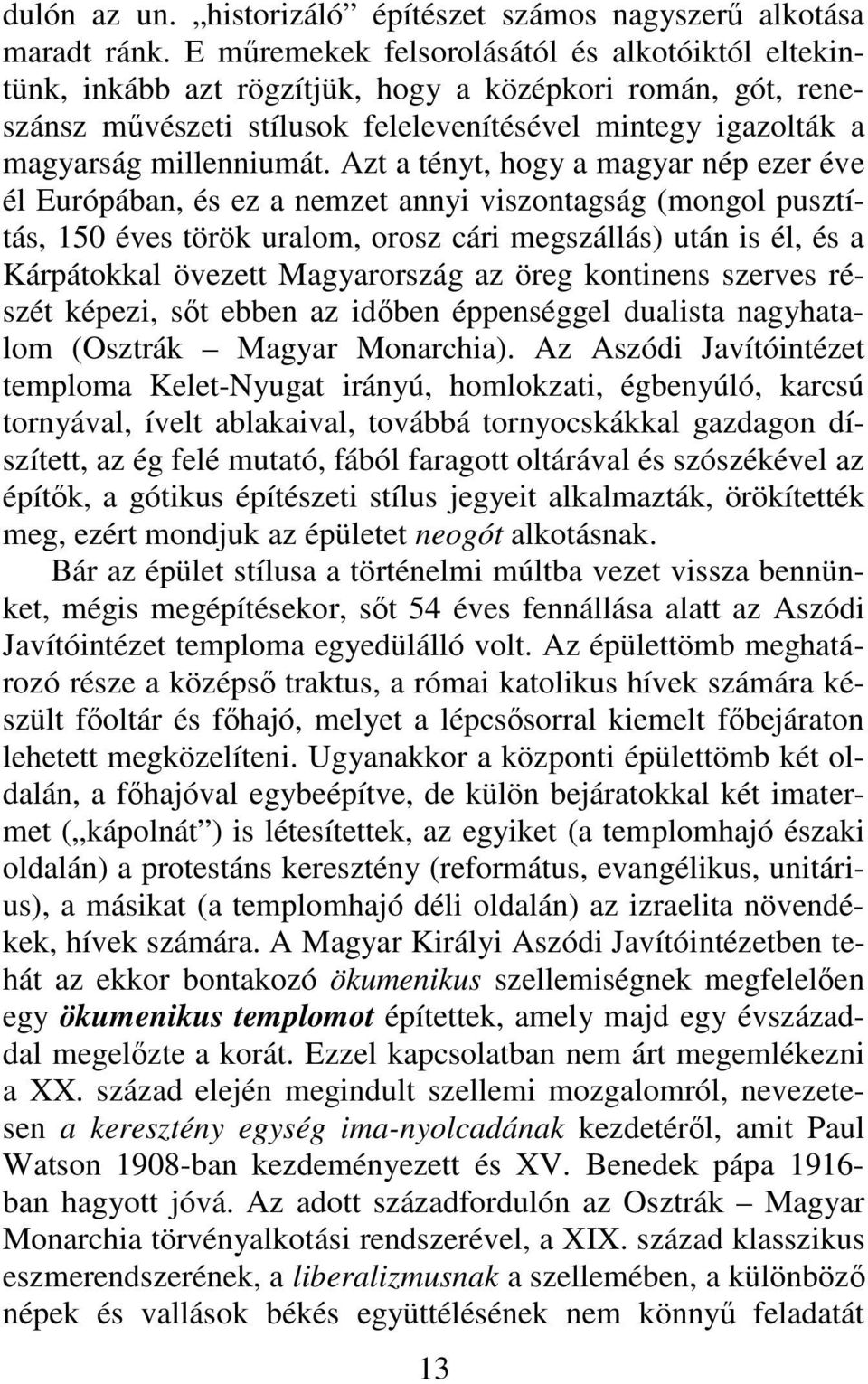 Azt a tényt, hogy a magyar nép ezer éve él Európában, és ez a nemzet annyi viszontagság (mongol pusztítás, 150 éves török uralom, orosz cári megszállás) után is él, és a Kárpátokkal övezett