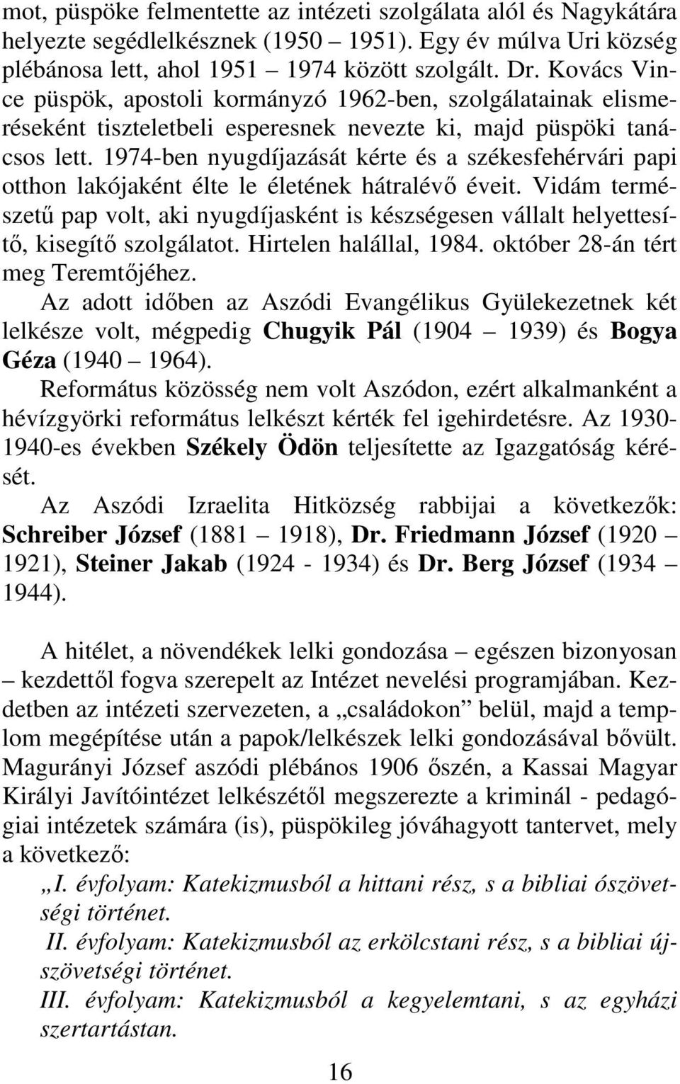 1974-ben nyugdíjazását kérte és a székesfehérvári papi otthon lakójaként élte le életének hátralévő éveit.