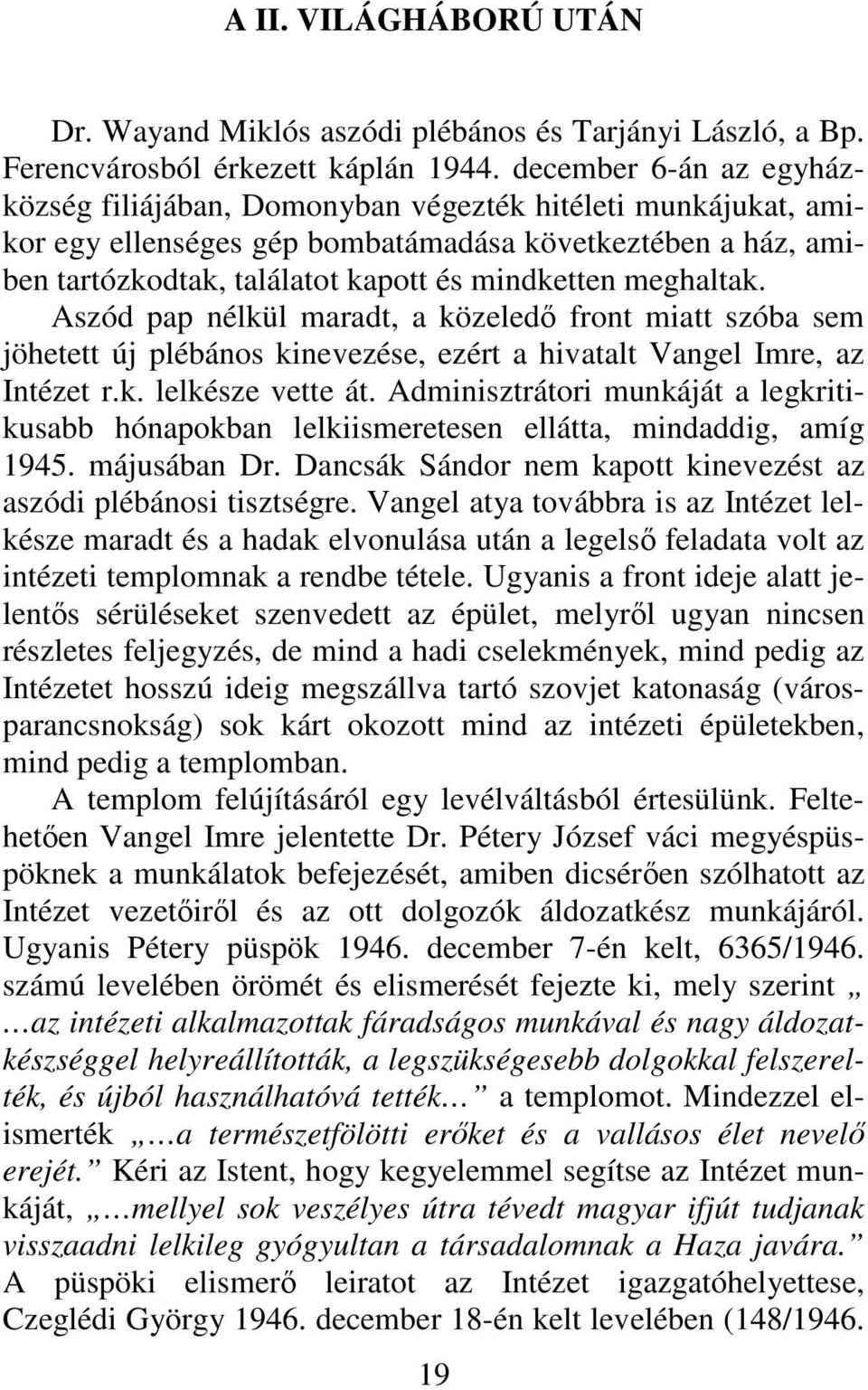 meghaltak. Aszód pap nélkül maradt, a közeledő front miatt szóba sem jöhetett új plébános kinevezése, ezért a hivatalt Vangel Imre, az Intézet r.k. lelkésze vette át.