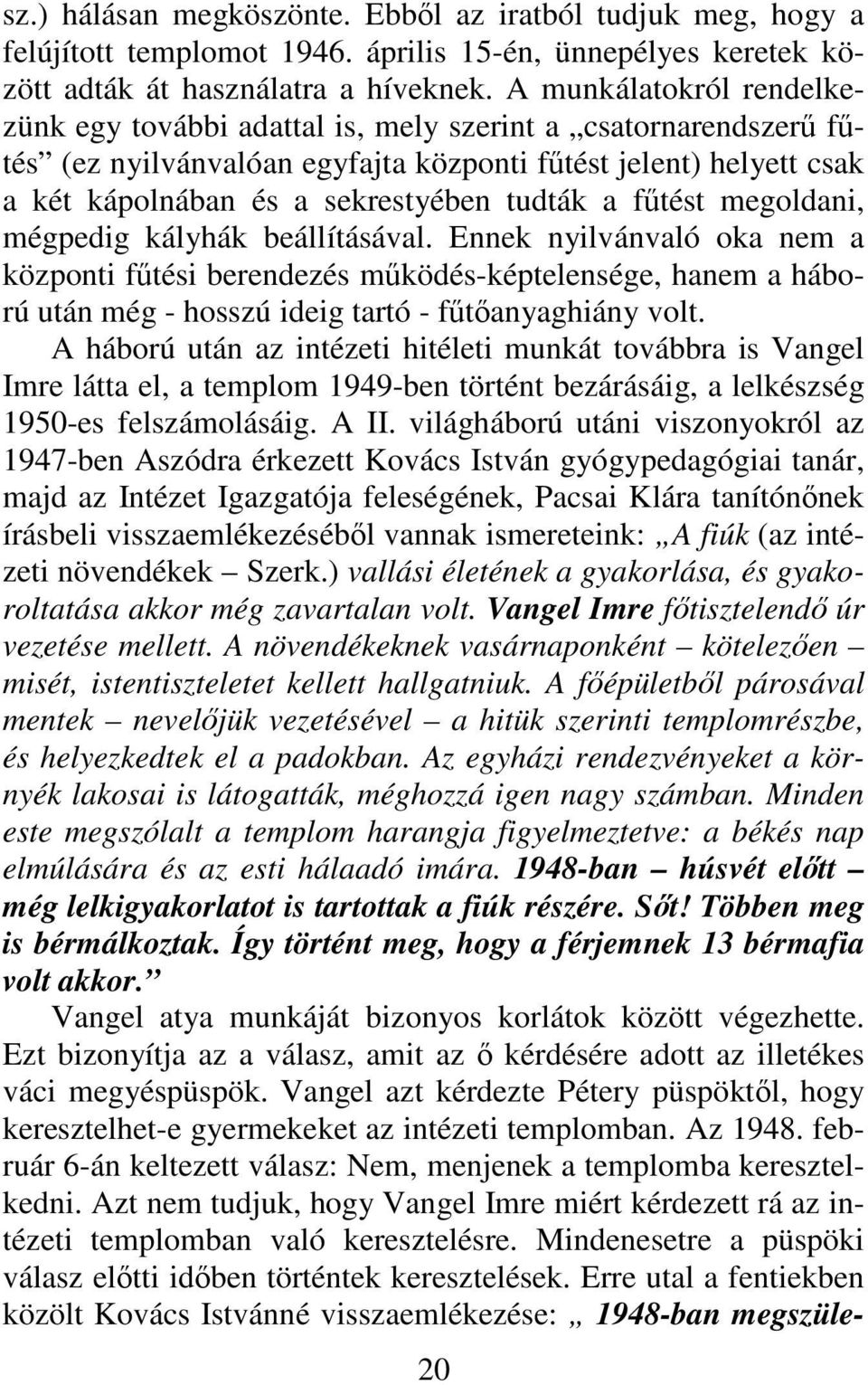 fűtést megoldani, mégpedig kályhák beállításával. Ennek nyilvánvaló oka nem a központi fűtési berendezés működés-képtelensége, hanem a háború után még - hosszú ideig tartó - fűtőanyaghiány volt.