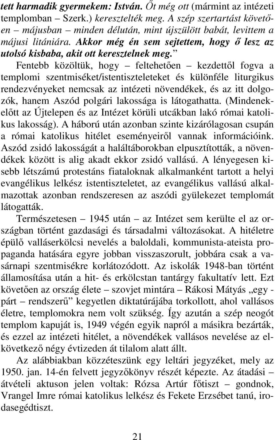 Fentebb közöltük, hogy feltehetően kezdettől fogva a templomi szentmiséket/istentiszteleteket és különféle liturgikus rendezvényeket nemcsak az intézeti növendékek, és az itt dolgozók, hanem Aszód