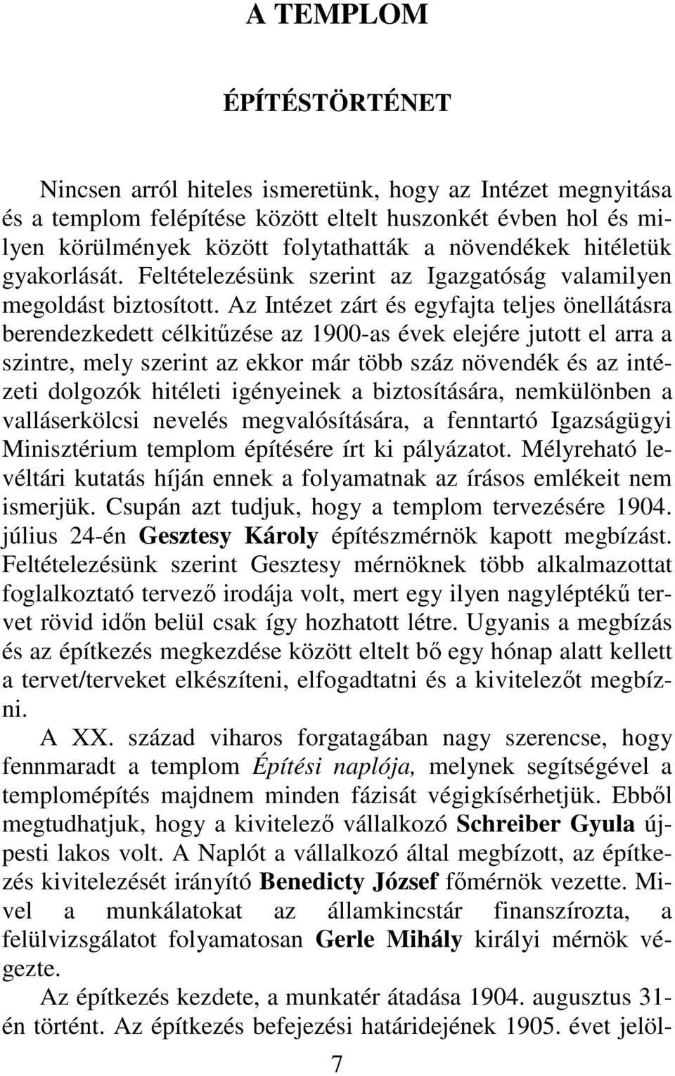 Az Intézet zárt és egyfajta teljes önellátásra berendezkedett célkitűzése az 1900-as évek elejére jutott el arra a szintre, mely szerint az ekkor már több száz növendék és az intézeti dolgozók