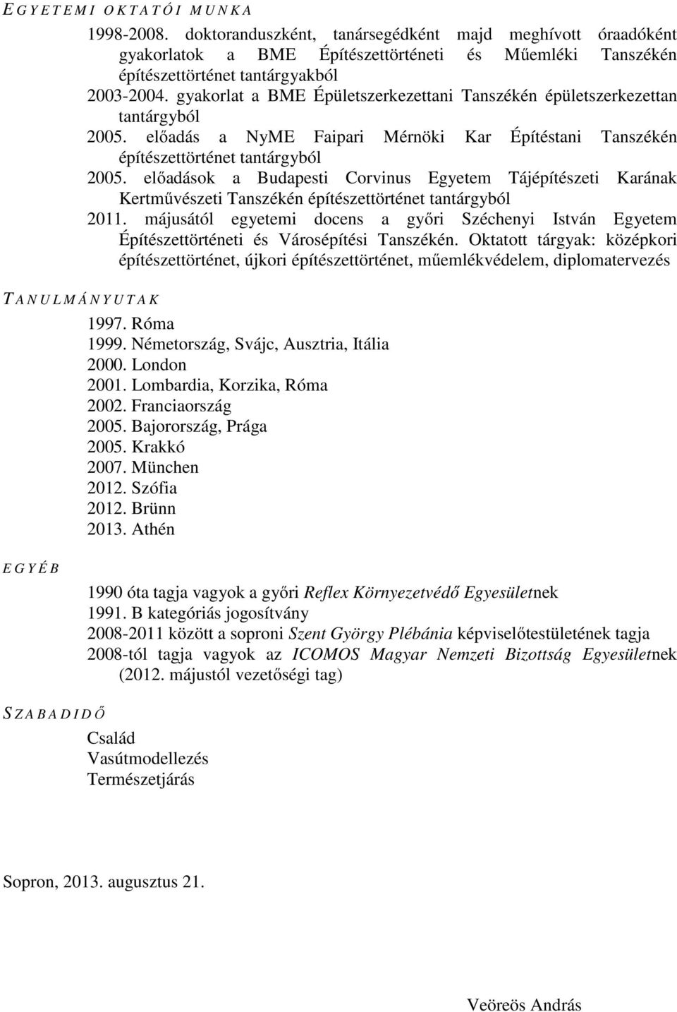 gyakorlat a BME Épületszerkezettani Tanszékén épületszerkezettan tantárgyból 2005. előadás a NyME Faipari Mérnöki Kar Építéstani Tanszékén építészettörténet tantárgyból 2005.