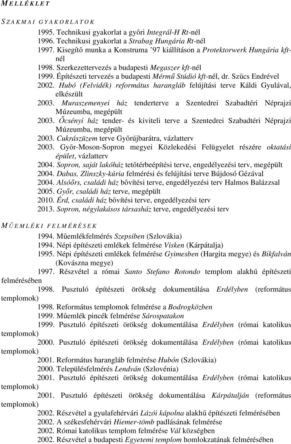 Szűcs Endrével 2002. Hubó (Felvidék) református harangláb felújítási terve Káldi Gyulával, elkészült 2003. Muraszemenyei ház tenderterve a Szentedrei Szabadtéri Néprajzi Múzeumba, megépült 2003.