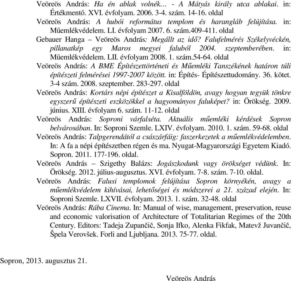 in: Műemlékvédelem. LII. évfolyam 2008. 1. szám.54-64. oldal Veöreös András: A BME Építészettörténeti és Műemléki Tanszékének határon túli építészeti felmérései 1997-2007 között.