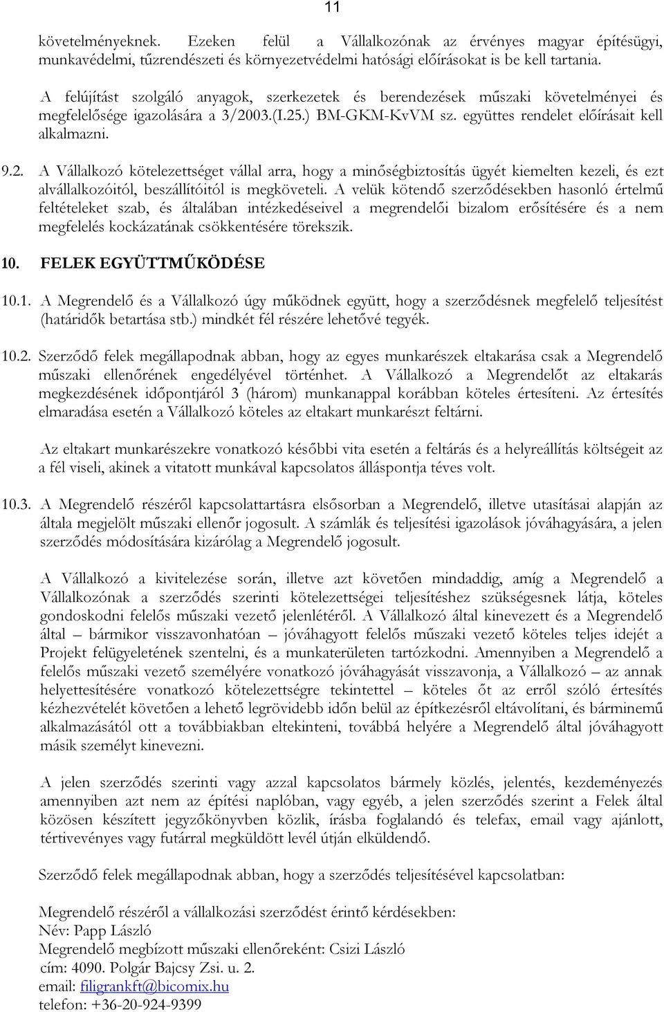 03.(I.25.) BM-GKM-KvVM sz. együttes rendelet előírásait kell alkalmazni. 9.2. A Vállalkozó kötelezettséget vállal arra, hogy a minőségbiztosítás ügyét kiemelten kezeli, és ezt alvállalkozóitól, beszállítóitól is megköveteli.