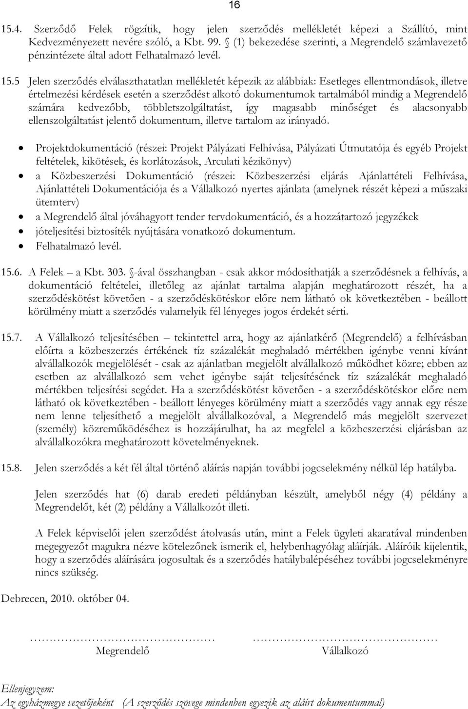 5 Jelen szerződés elválaszthatatlan mellékletét képezik az alábbiak: Esetleges ellentmondások, illetve értelmezési kérdések esetén a szerződést alkotó dokumentumok tartalmából mindig a Megrendelő