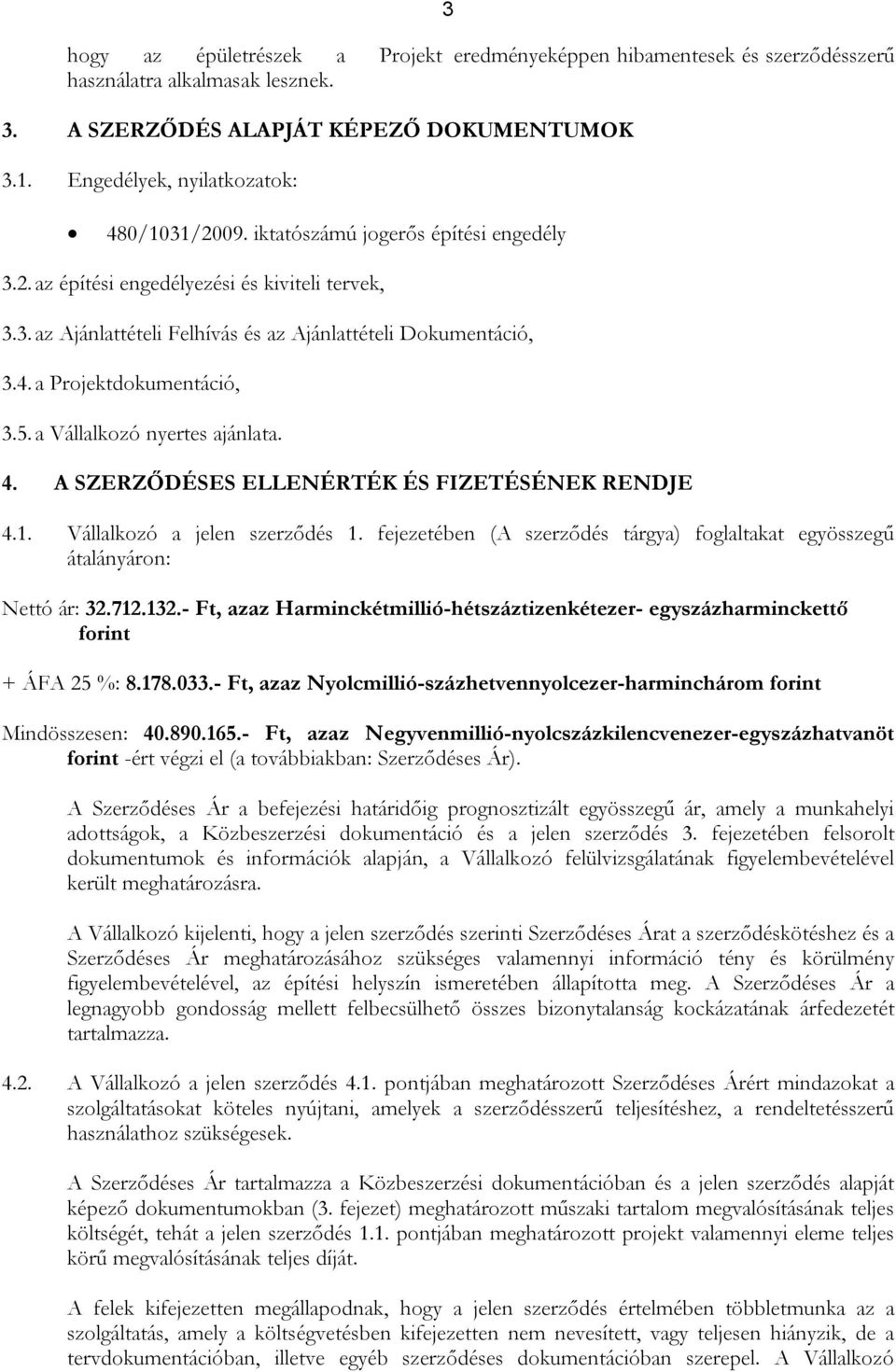 5. a Vállalkozó nyertes ajánlata. 4. A SZERZŐDÉSES ELLENÉRTÉK ÉS FIZETÉSÉNEK RENDJE 4.1. Vállalkozó a jelen szerződés 1.