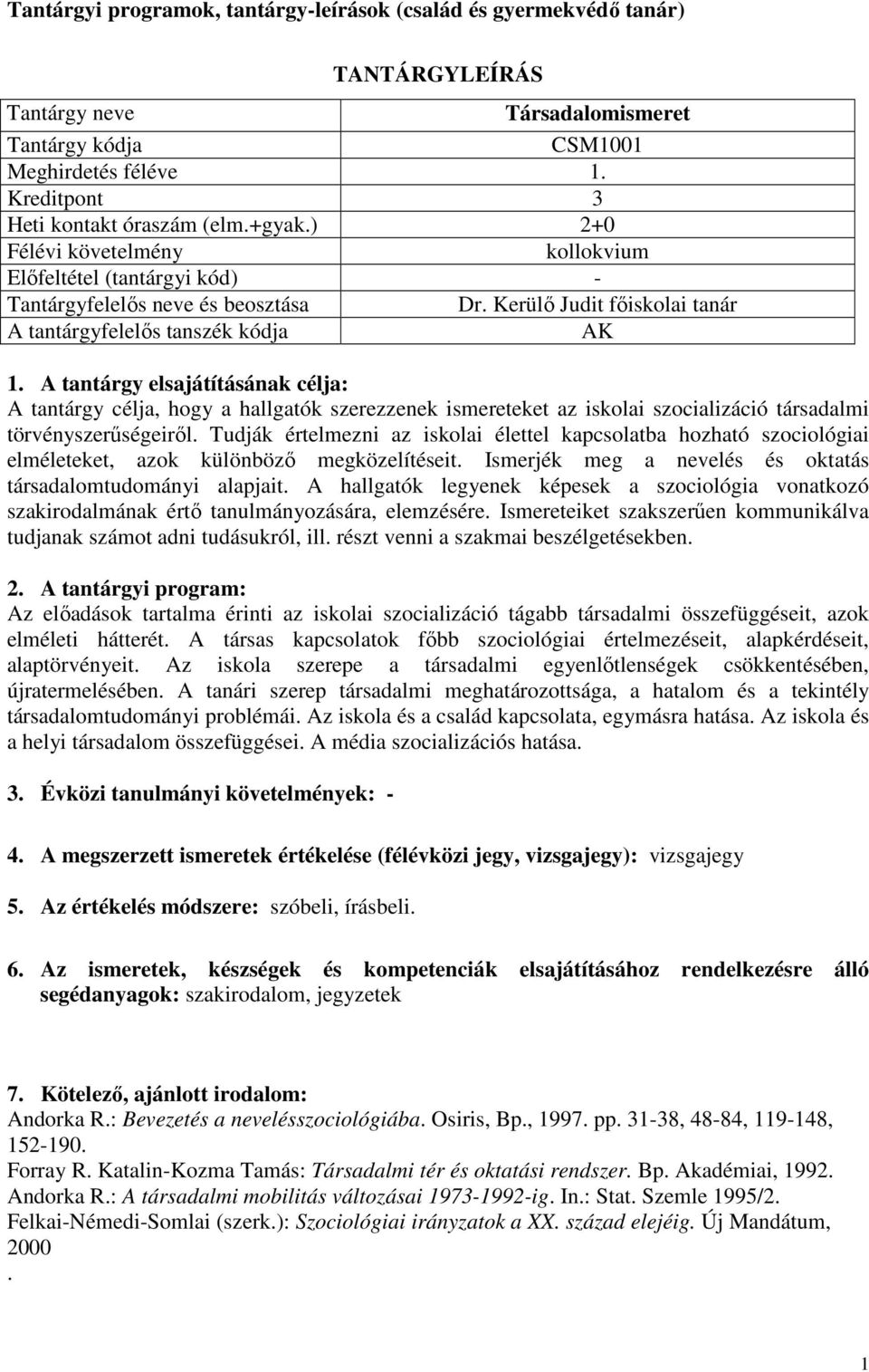 Kerülő Judit főiskolai tanár A tantárgyfelelős tanszék kódja AK A tantárgy célja, hogy a hallgatók szerezzenek ismereteket az iskolai szocializáció társadalmi törvényszerűségeiről.