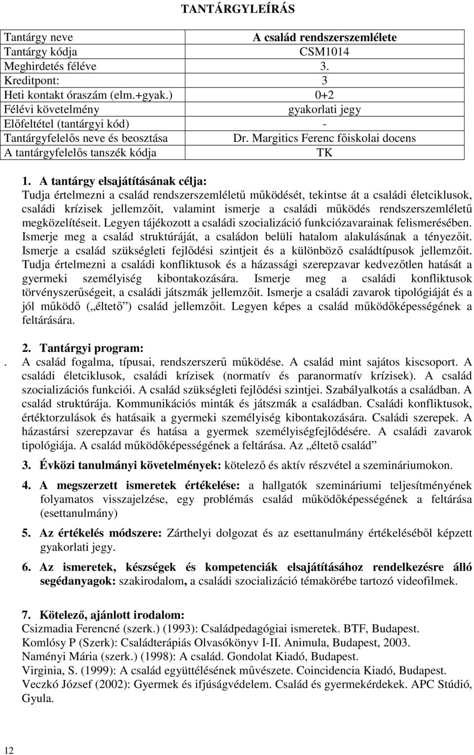 Margitics Ferenc főiskolai docens A tantárgyfelelős tanszék kódja Tudja értelmezni a család rendszerszemléletű működését, tekintse át a családi életciklusok, családi krízisek jellemzőit, valamint