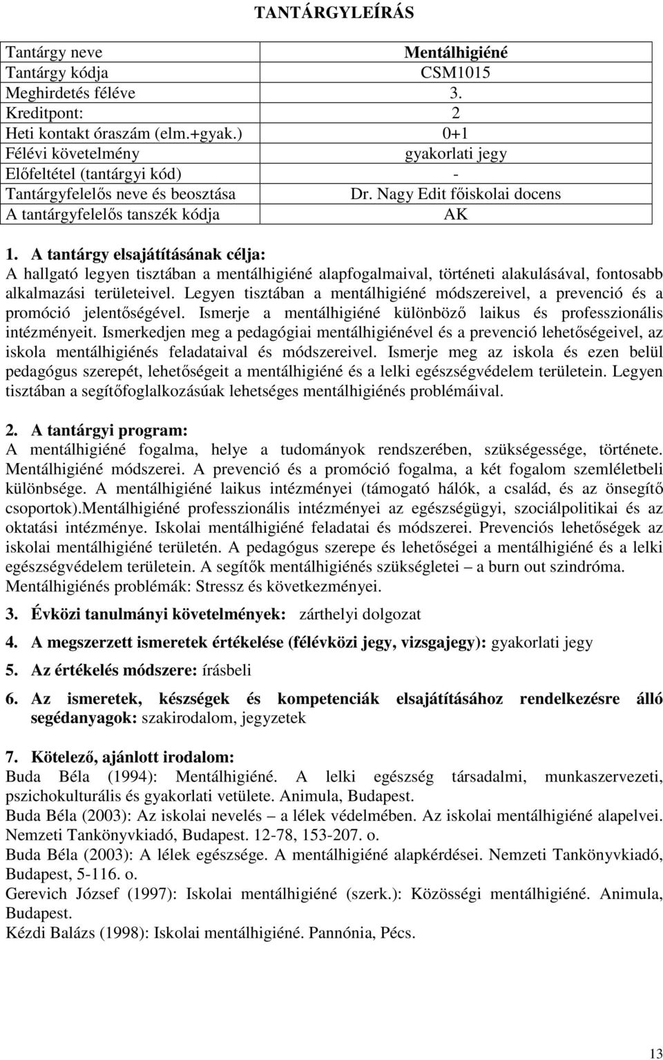 Nagy Edit főiskolai docens A tantárgyfelelős tanszék kódja AK A hallgató legyen tisztában a mentálhigiéné alapfogalmaival, történeti alakulásával, fontosabb alkalmazási területeivel.