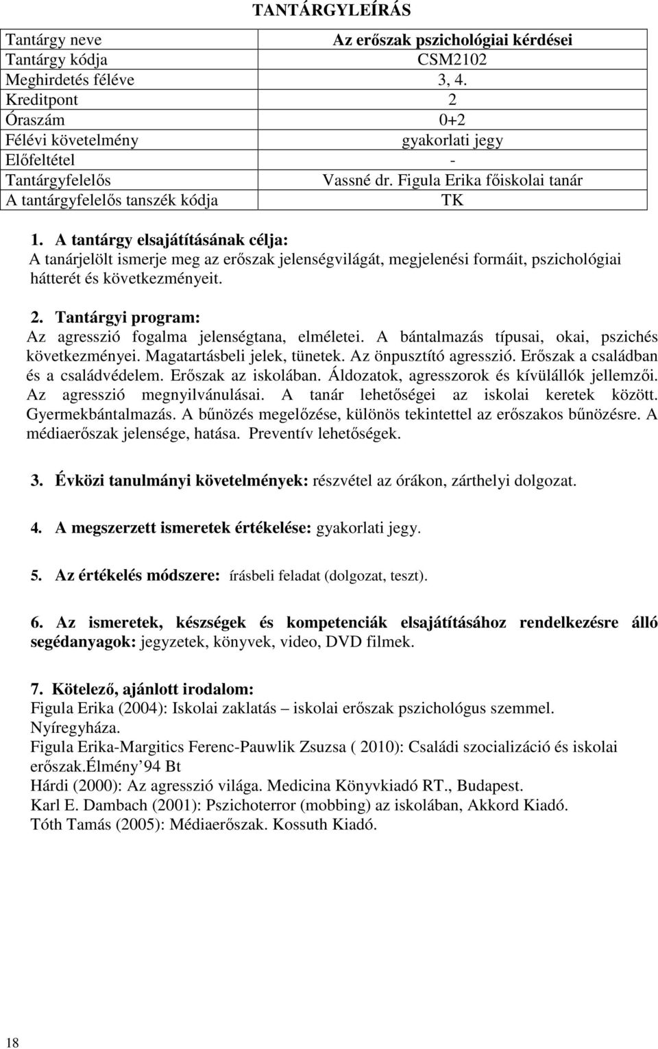 Tantárgyi program: Az agresszió fogalma jelenségtana, elméletei. A bántalmazás típusai, okai, pszichés következményei. Magatartásbeli jelek, tünetek. Az önpusztító agresszió.