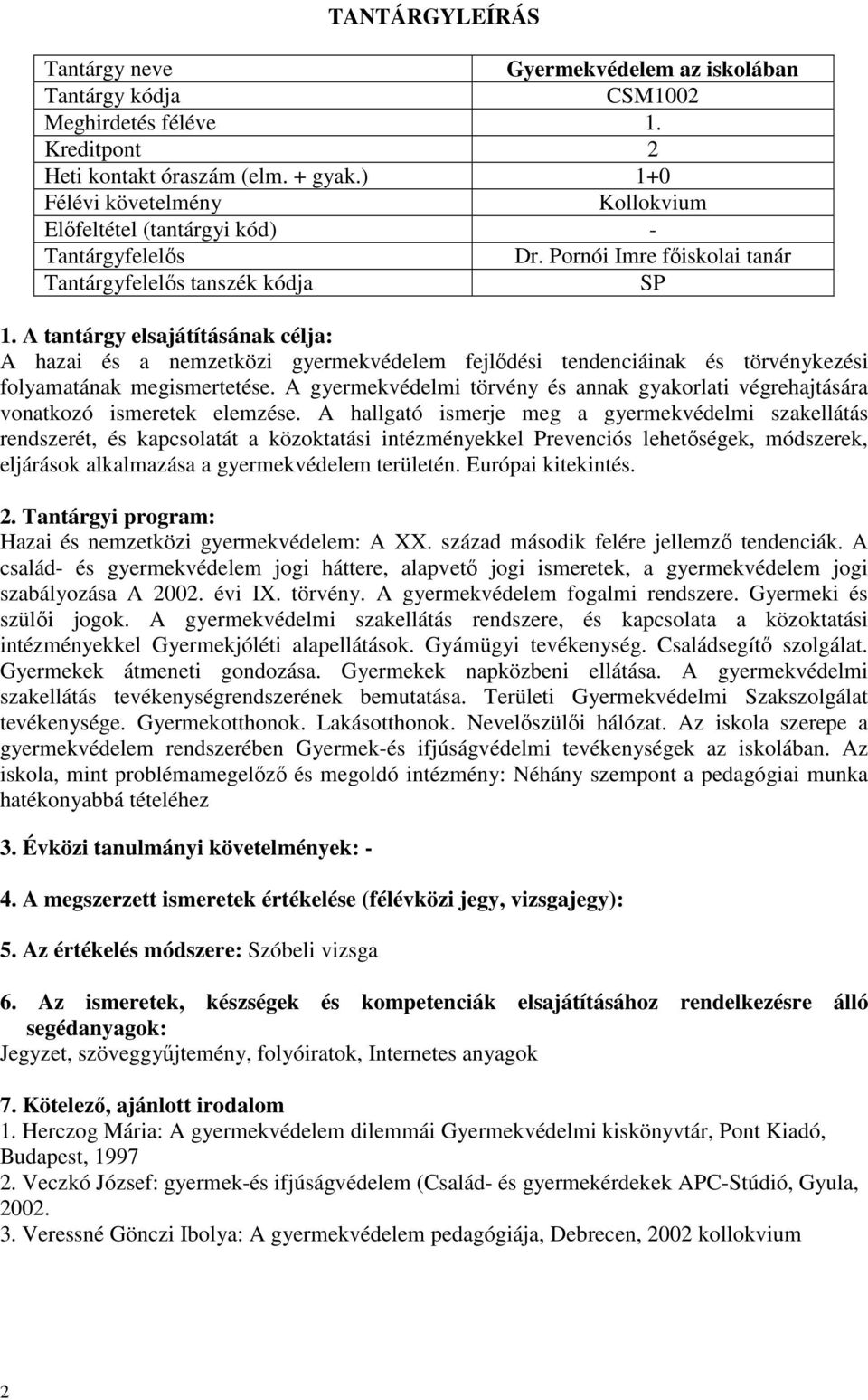 Pornói Imre főiskolai tanár Tantárgyfelelős tanszék kódja SP A hazai és a nemzetközi gyermekvédelem fejlődési tendenciáinak és törvénykezési folyamatának megismertetése.