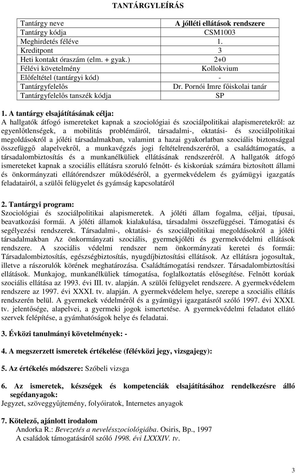 Pornói Imre főiskolai tanár Tantárgyfelelős tanszék kódja SP A hallgatók átfogó ismereteket kapnak a szociológiai és szociálpolitikai alapismeretekről: az egyenlőtlenségek, a mobilitás problémáiról,