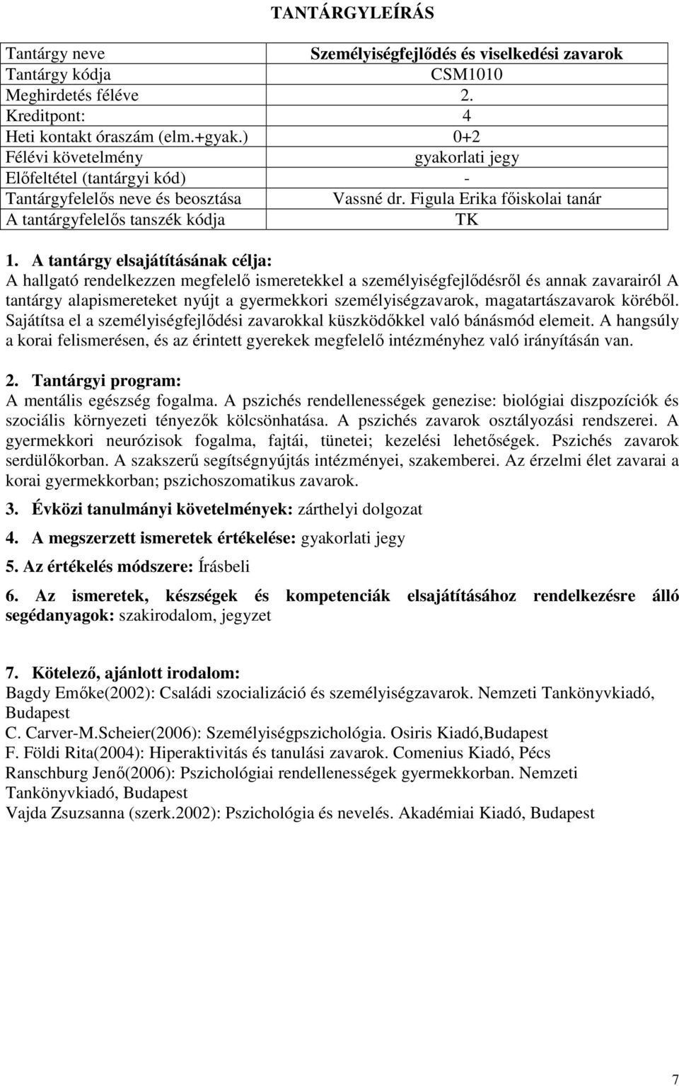 Figula Erika főiskolai tanár A tantárgyfelelős tanszék kódja A hallgató rendelkezzen megfelelő ismeretekkel a személyiségfejlődésről és annak zavarairól A tantárgy alapismereteket nyújt a gyermekkori