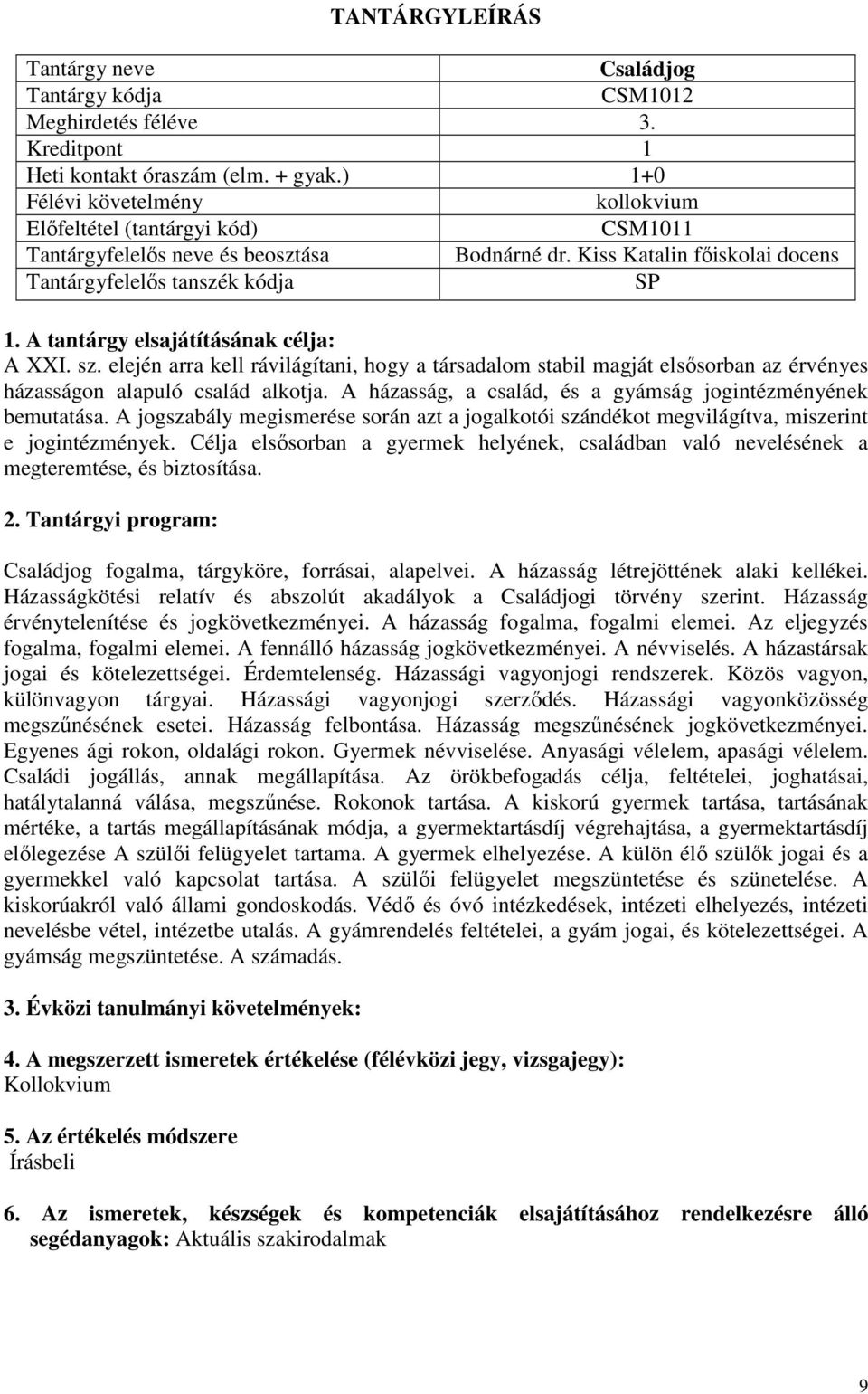 elején arra kell rávilágítani, hogy a társadalom stabil magját elsősorban az érvényes házasságon alapuló család alkotja. A házasság, a család, és a gyámság jogintézményének bemutatása.