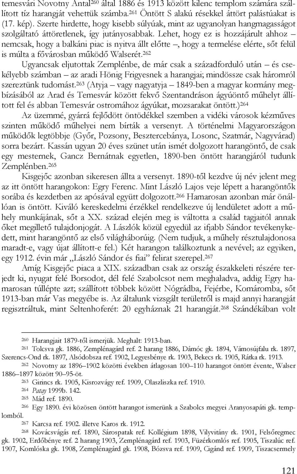 Lehet, hogy ez is hozzájárult ahhoz nemcsak, hogy a balkáni piac is nyitva állt előtte, hogy a termelése elérte, sőt felül is múlta a fővárosban működő Walserét.