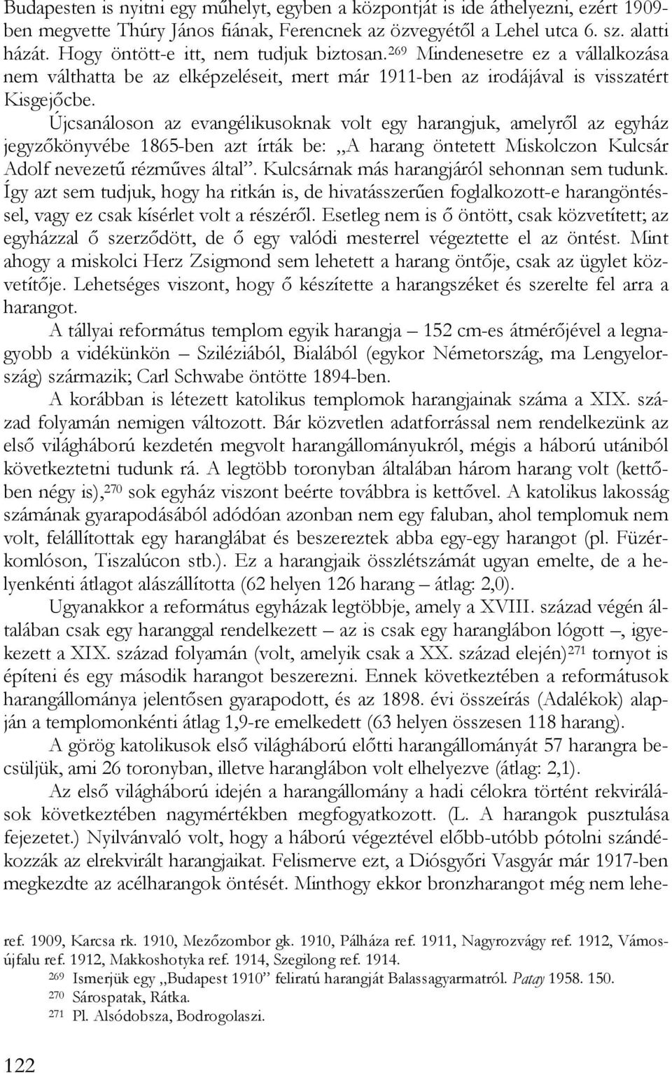 Újcsanáloson az evangélikusoknak volt egy harangjuk, amelyről az egyház jegyzőkönyvébe 1865-ben azt írták be: A harang öntetett Miskolczon Kulcsár Adolf nevezetű rézműves által.