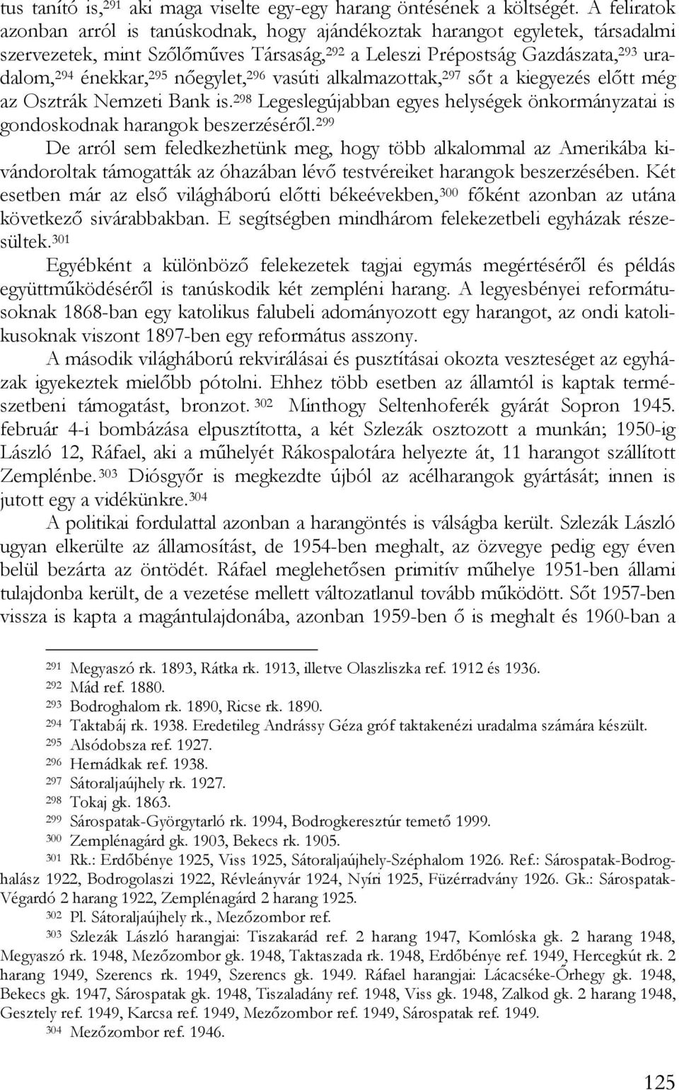 nőegylet, 296 vasúti alkalmazottak, 297 sőt a kiegyezés előtt még az Osztrák Nemzeti Bank is. 298 Legeslegújabban egyes helységek önkormányzatai is gondoskodnak harangok beszerzéséről.