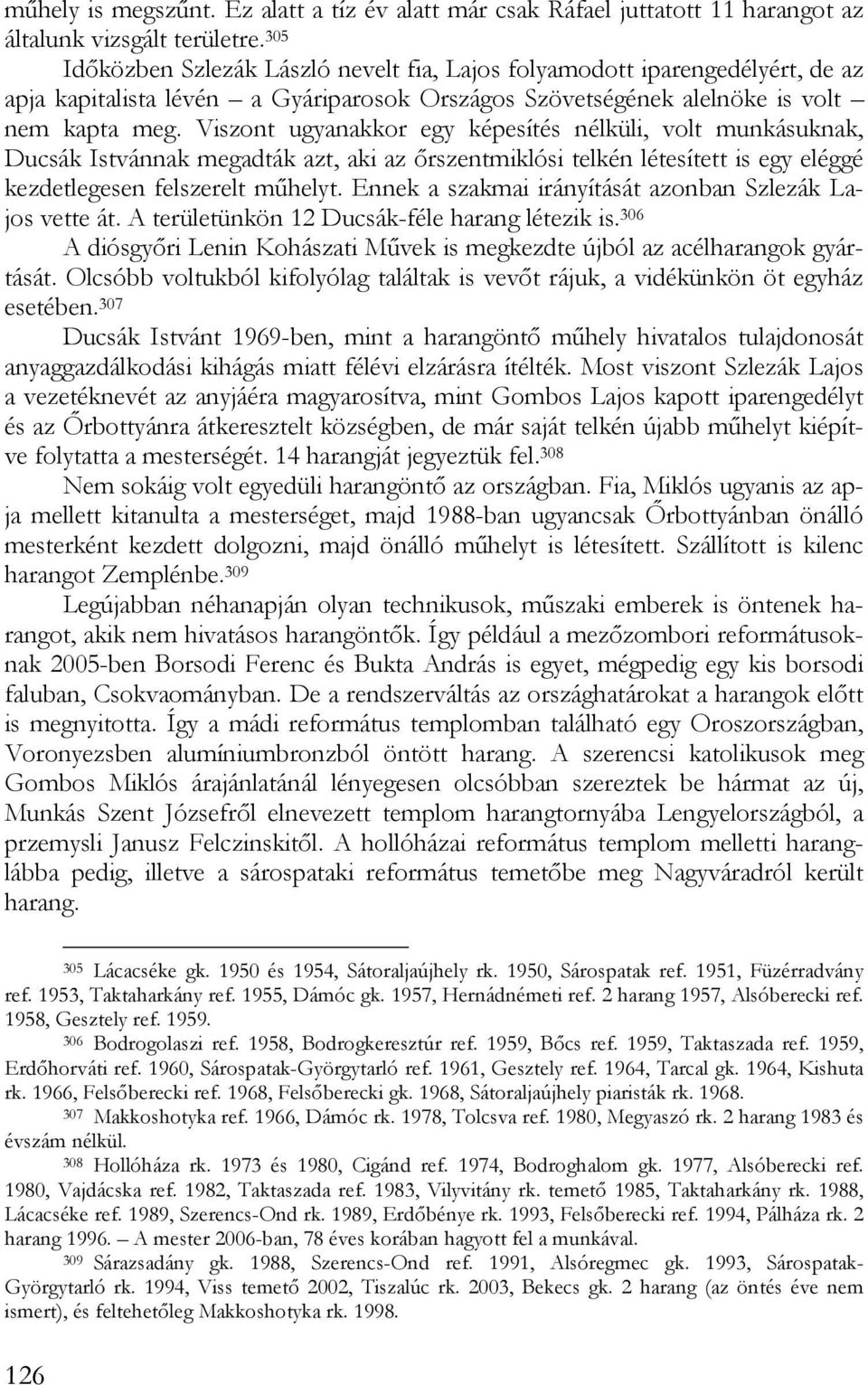 Viszont ugyanakkor egy képesítés nélküli, volt munkásuknak, Ducsák Istvánnak megadták azt, aki az őrszentmiklósi telkén létesített is egy eléggé kezdetlegesen felszerelt műhelyt.