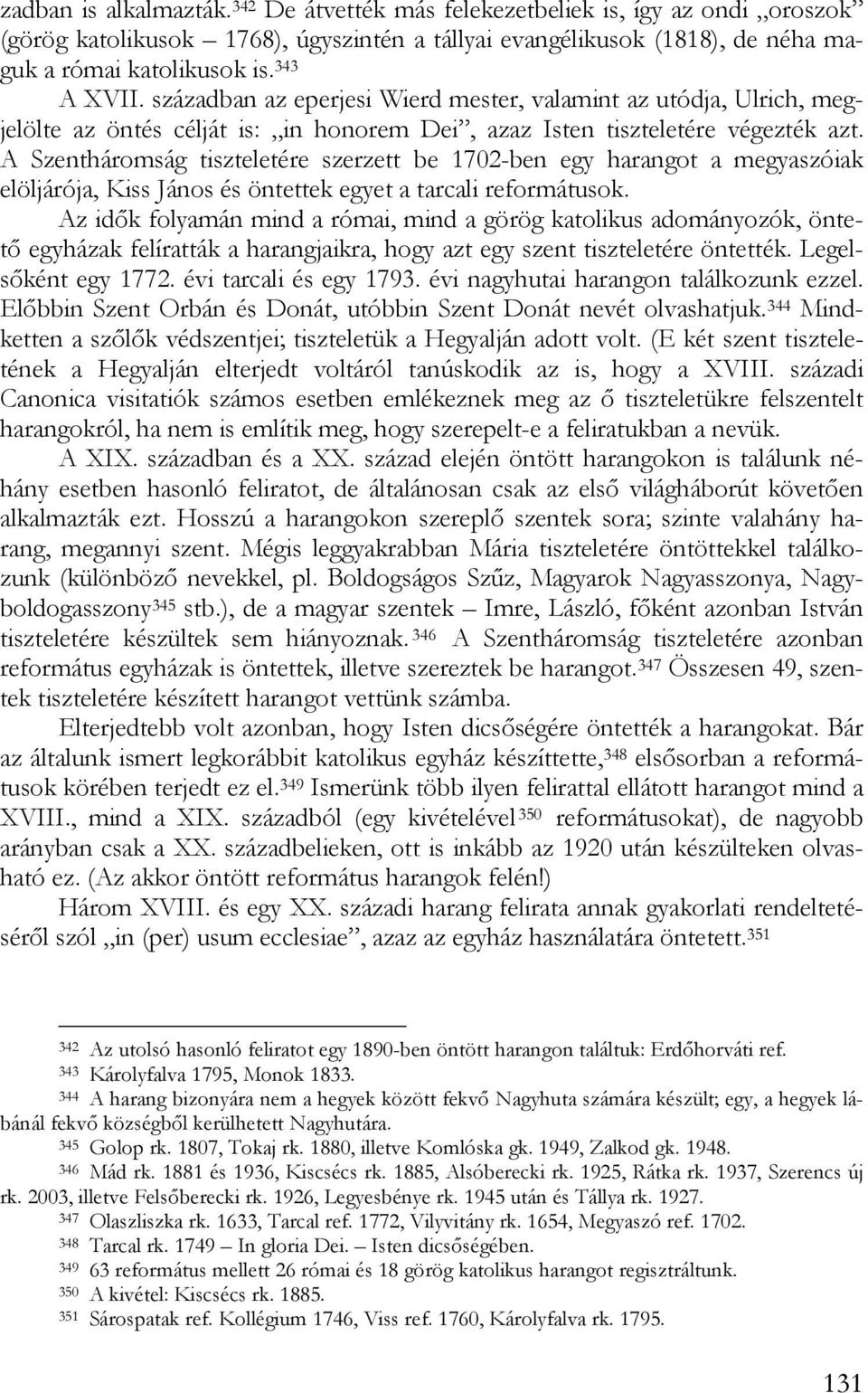 A Szentháromság tiszteletére szerzett be 1702-ben egy harangot a megyaszóiak elöljárója, Kiss János és öntettek egyet a tarcali reformátusok.